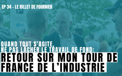EP.34 Quand tout s’agite, ne pas lacher le travail de fond : Retour sur mon tour de France de l’industrie.